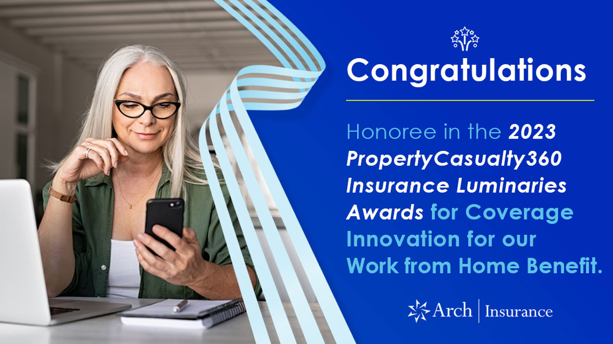 Congratulations. Honoree in the 2023 PropertyCasualty360 Insurance Luminaries Awards for Coverage Innovation for our Work from Home Benefit.